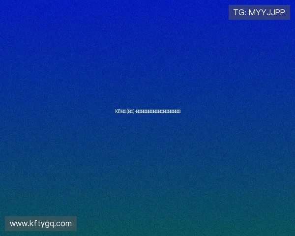 K8·凯发(国际)-官方网站：安全可靠的在线娱乐体验指南